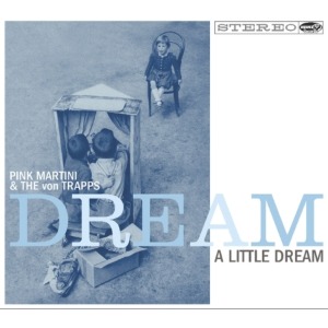 PINK MARTINI - DREAM A LITTLE DREAM