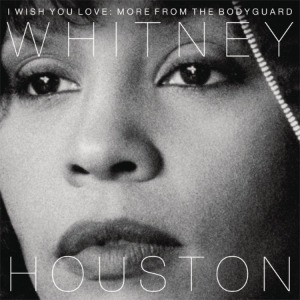WHITNEY HOUSTON - I WISH YOU LOVE : MORE FROM THE BODYGUARD