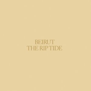 BEIRUT - THE RIP TIDE
