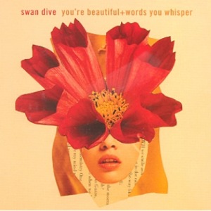 SWAN DIVE - YOU&#039;RE BEAUTIFUL + WORDS YOU WHISPER