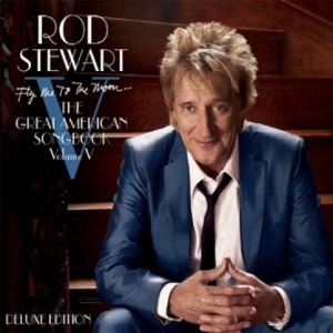 ROD STEWART - FLY ME TO THE MOON : THE GREAT AMERICAN SONGBOOK VOLUME V (DELUXE VERSION) 